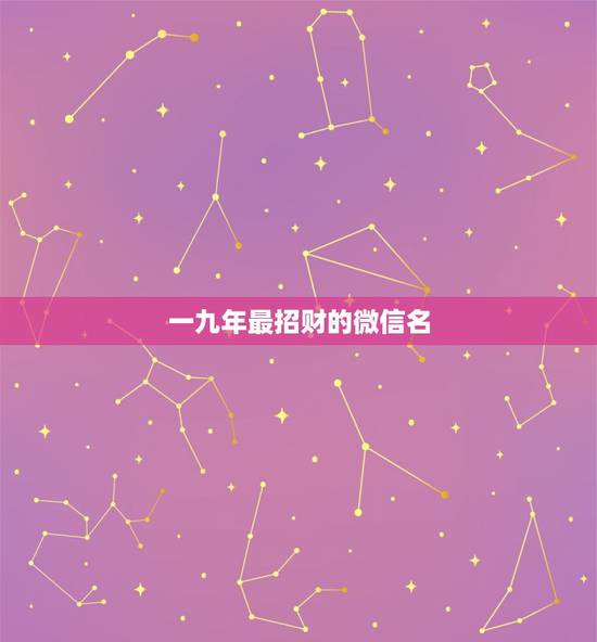 一九年最招财的微信名,比较招财的微信名字 一九年最招财的微信名,比较招财的微信名字