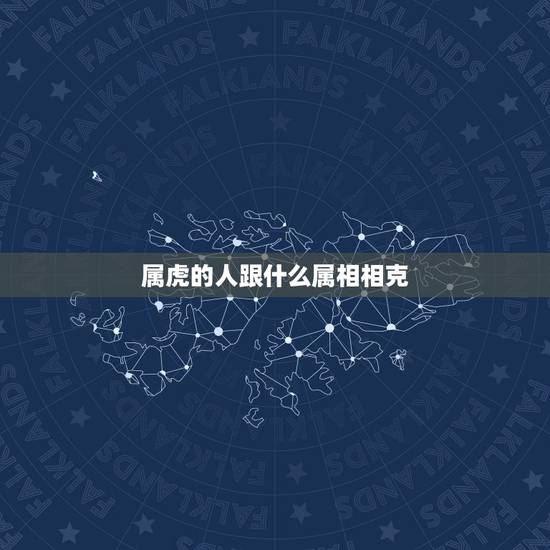 属虎的人跟什么属相相克,生肖属虎的人与哪个生肖相克? 属虎的人跟什么属相相克,生肖属虎的人与哪个生肖相克?