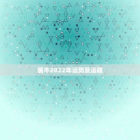 属牛2022年运势及运程,73年属牛人2022年运势 属牛2022年运势及运程,73年属牛人2022年运势