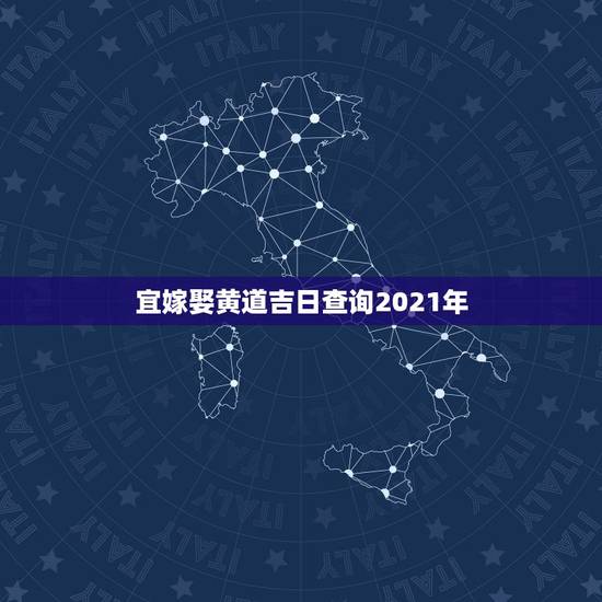 宜嫁娶黄道吉日查询2021年,黄历2021年9月结婚黄道吉日 宜嫁娶黄道吉日查询2021年,黄历2021年9月结婚黄道吉日