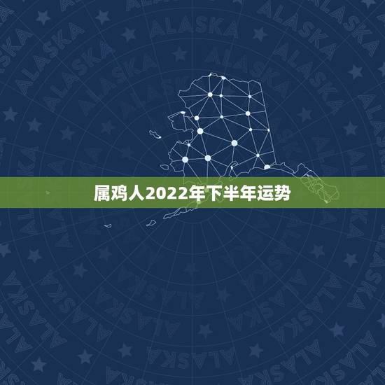 属鸡人2022年下半年运势，属鸡人2022年运势