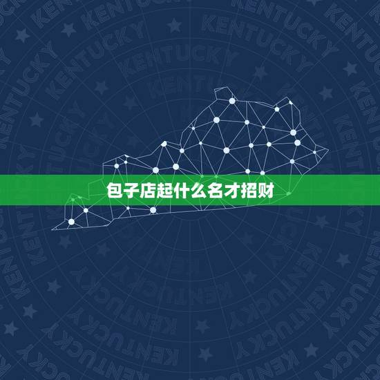 包子店起什么名才招财，开一个早餐包子店，很多店名都被注册了，店名取什么