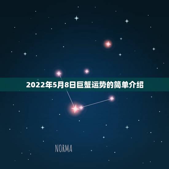 2022年5月8日巨蟹运势的简单介绍 2022年5月8日巨蟹运势的简单介绍