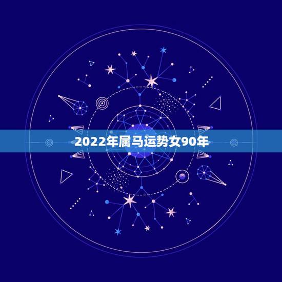 2022年属马运势女90年，1990年属马人2021年运势女性