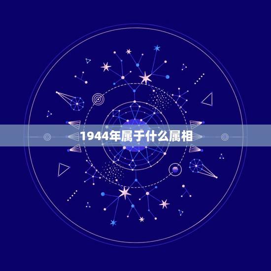 1944年属于什么属相，1944年请问是属什么生肖呢？