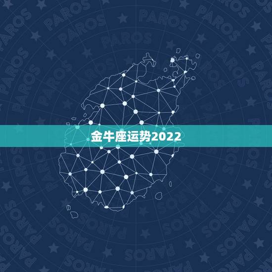 金牛座运势2022，金牛座看看2021年的运程如何 财运走向何方