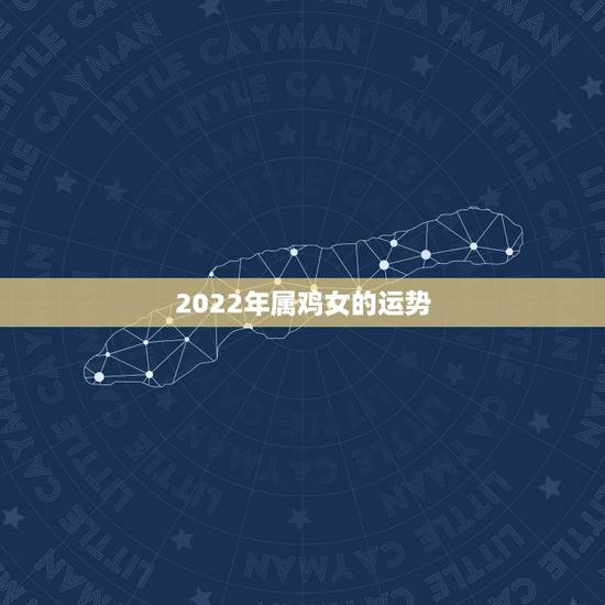 2022年属鸡女的运势，2015早女69年8月22日属鸡人的运势