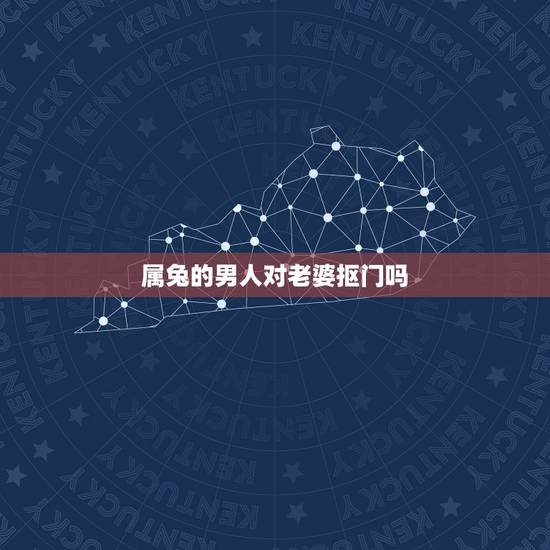 属兔的男人对老婆抠门吗,嫁给哪个生肖男最惨 属兔的男人对老婆抠门吗,嫁给哪个生肖男最惨