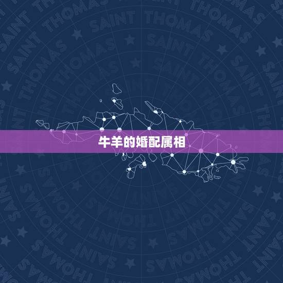 牛羊的婚配属相,属相婚配 牛羊的婚配属相,属相婚配