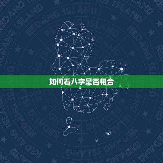 如何看八字是否相合，请教大师，如何看2人的八字是否相合呢？谢谢！