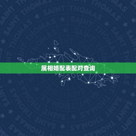 属相婚配表配对查询，生肖龙配对属相婚配表