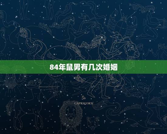 84年鼠男有几次婚姻,1984年属鼠的男人婚姻如何? 84年鼠男有几次婚姻,1984年属鼠的男人婚姻如何?