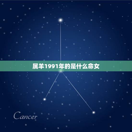 属羊1991年的是什么命女,1991年4月13属羊女是什么命 属羊1991年的是什么命女,1991年4月13属羊女是什么命