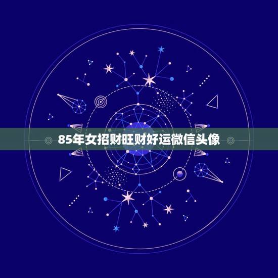 85年女招财旺财好运微信头像 招财又吉利的微信名字