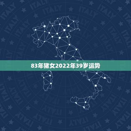 83年猪女2022年39岁运势,83年的猪38岁后十年 83年猪女2022年39岁运势,83年的猪38岁后十年