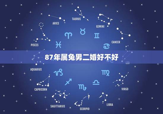 87年属兔男二婚好不好,87年属兔男婚姻 87年属兔男二婚好不好,87年属兔男婚姻