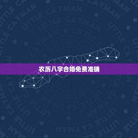 农历八字合婚免费准确，八字合婚的准确度