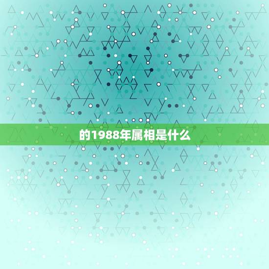 的1988年属相是什么，1988年是什么生肖？