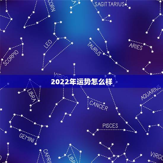 2022年运势怎么样,周易八字测2022年运势 2022年运势怎么样,周易八字测2022年运势