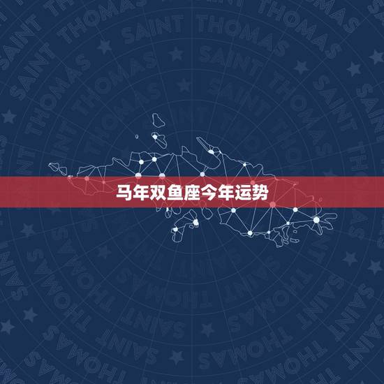 马年双鱼座今年运势,双鱼座今年运势 马年双鱼座今年运势,双鱼座今年运势