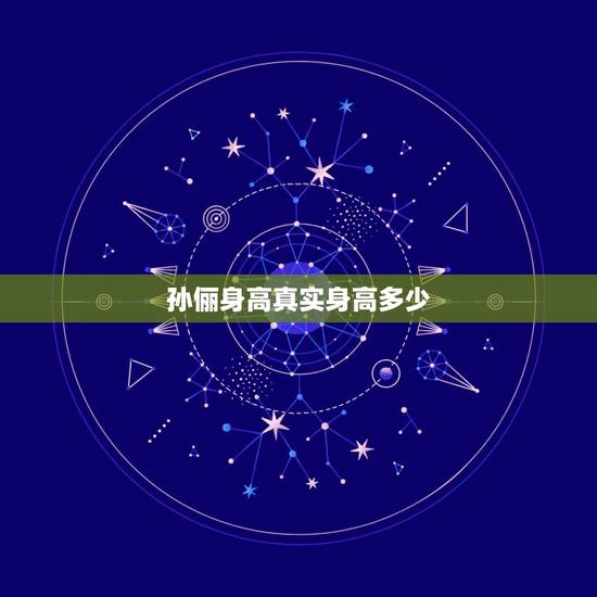 孙俪身高真实身高多少，孙俪个人资料身高 孙俪真实身高体重多少