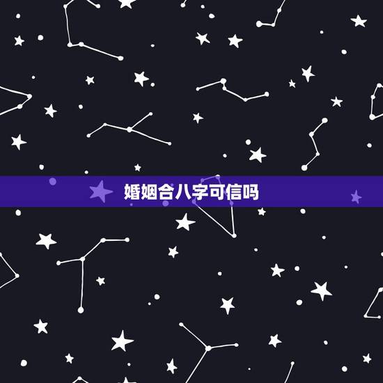 婚姻合八字可信吗，姻缘八字可信吗？