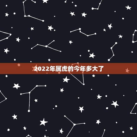2022年属虎的今年多大了，98年女虎2023年运势怎样