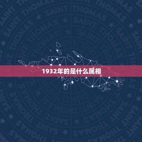 1932年的是什么属相，1932年是属什么生肖