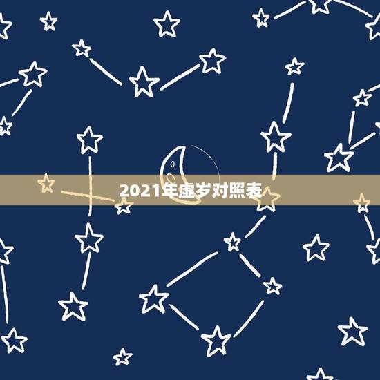2021年虚岁对照表，2021年十二生肖年龄对照表