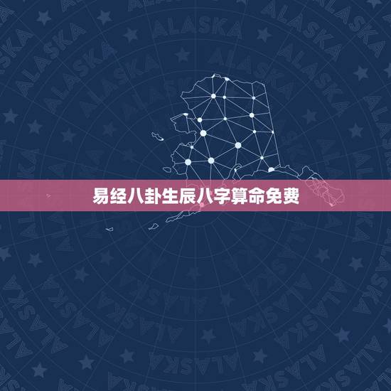 易经八卦生辰八字算命免费,算命免费测八字 易经八卦生辰八字算命免费,算命免费测八字