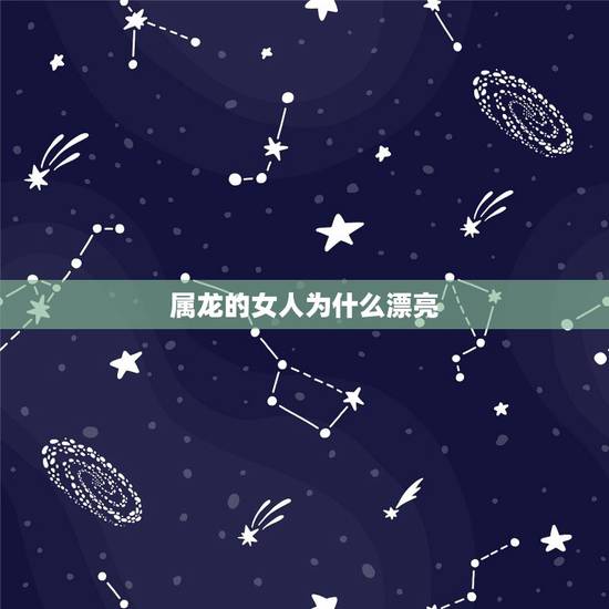 属龙的女人为什么漂亮,身材最迷人的生肖女 属龙的女人为什么漂亮,身材最迷人的生肖女