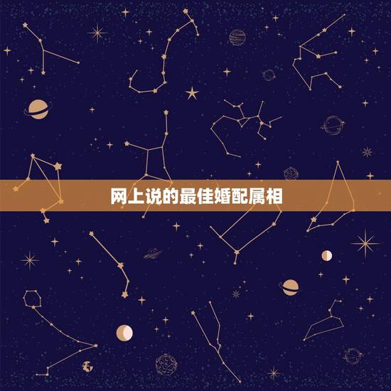 网上说的最佳婚配属相,我想知道属相的婚配说法 网上说的最佳婚配属相,我想知道属相的婚配说法