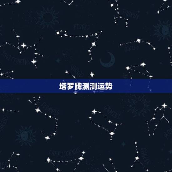 塔罗牌测测运势，塔罗牌如何测试今天或明天的运气或注意事项？