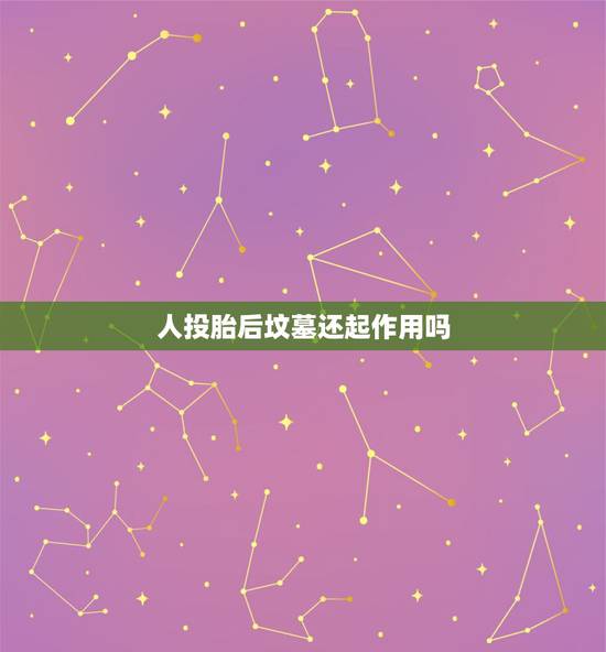 人投胎后坟墓还起作用吗,死人投胎了,扫墓还有用吗 人投胎后坟墓还起作用吗,死人投胎了,扫墓还有用吗