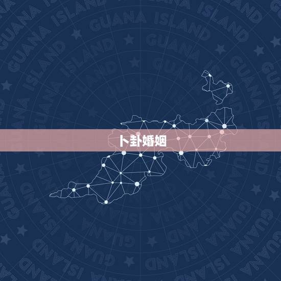 卜卦婚姻,卜卦(婚姻情感) 卜卦婚姻,卜卦(婚姻情感)