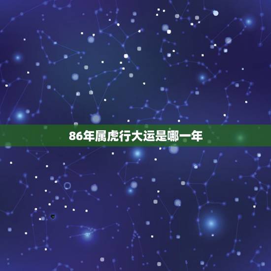 86年属虎行大运是哪一年，86年属虎女未来运程