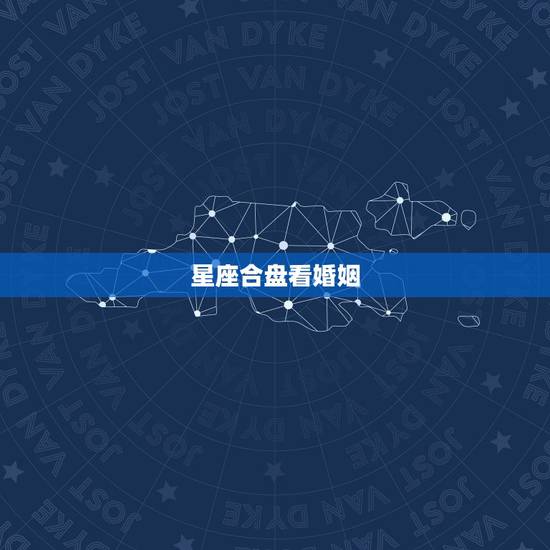 星座合盘看婚姻,星座合盘,跪求分析! 星座合盘看婚姻,星座合盘,跪求分析!