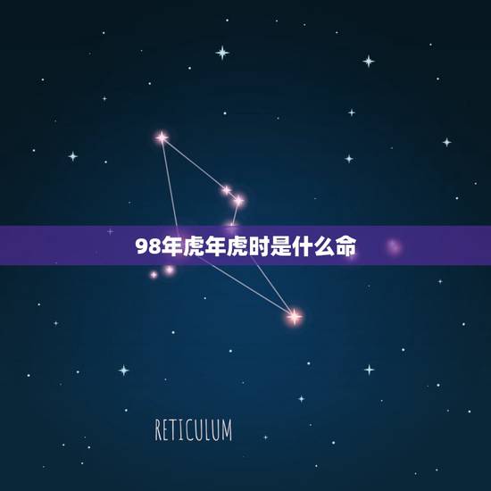 98年虎年虎时是什么命，1998属虎的属相婚配表