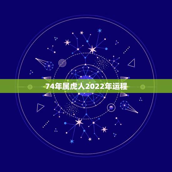 74年属虎人2022年运程,2022年属虎人的全年运势 74年属虎人2022年运程,2022年属虎人的全年运势