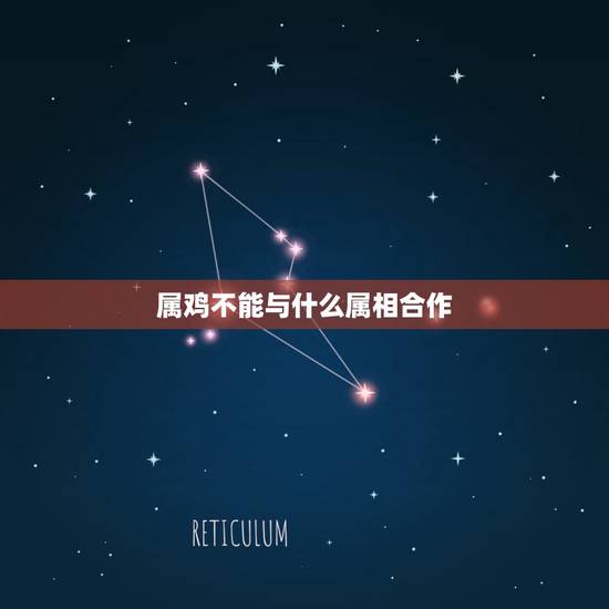 属鸡不能与什么属相合作,属鸡的和什么属相最不配 属鸡不能与什么属相合作,属鸡的和什么属相最不配
