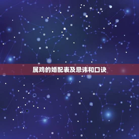属鸡的婚配表及忌讳和口诀，属鸡婚配表，鸡男跟什么属相最配