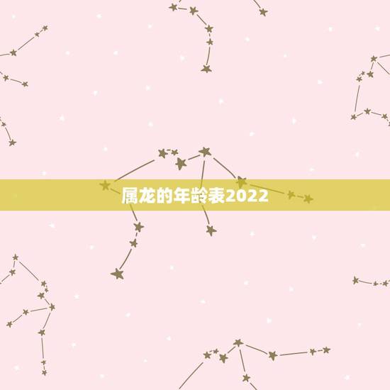 属龙的年龄表2022，属龙的年份表及年龄