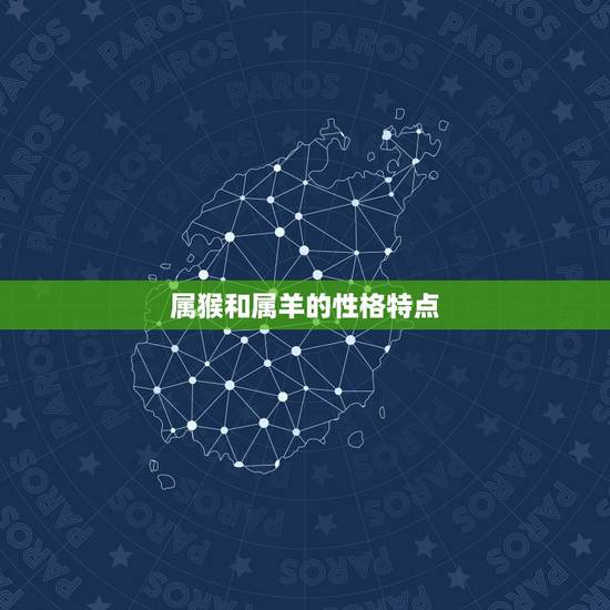 属猴和属羊的性格特点 属猴和属羊的性格特点