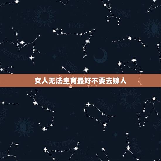 女人无法生育最好不要去嫁人,如果娶了一个不能生育的女人,你会怎么去做? 女人无法生育最好不要去嫁人,如果娶了一个不能生育的女人,你会怎么去做?