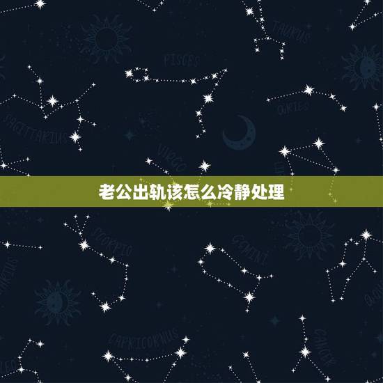 老公出轨该怎么冷静处理,男人出轨怎么办? 老公出轨该怎么冷静处理,男人出轨怎么办?