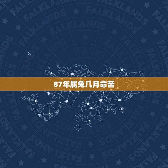 87年属兔几月命苦，1987年属兔命中三劫