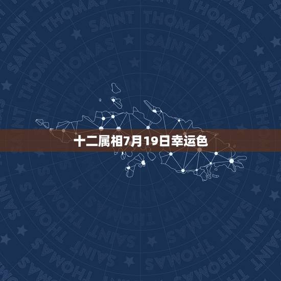 十二属相7月19日幸运色,1978年7月19日酉时出生的幸运色 十二属相7月19日幸运色,1978年7月19日酉时出生的幸运色
