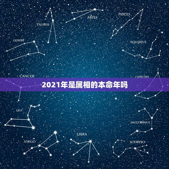 2021年是属相的本命年吗，2021年是85年生属牛的本命年，请问要注