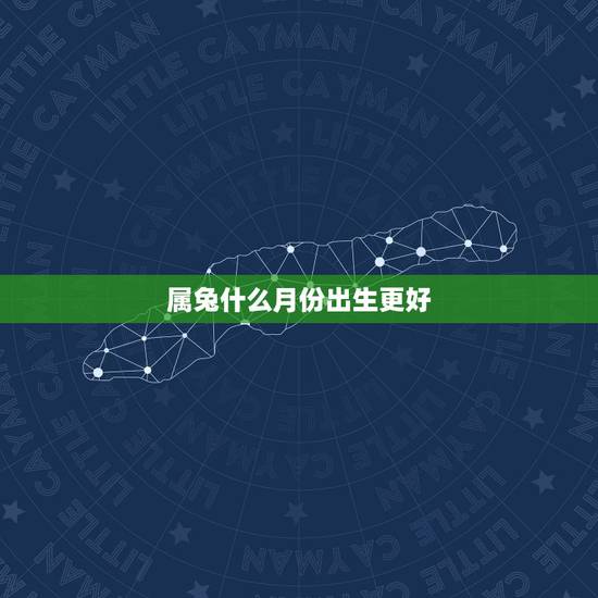 属兔什么月份出生更好,属兔农历4月初4出生好吗 属兔什么月份出生更好,属兔农历4月初4出生好吗