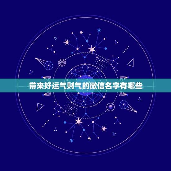 带来好运气财气的微信名字有哪些，什么微信名字带来财运什么微信名带财